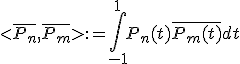 <\bar{P_n},\bar{P_m}>:=\Bigint_{-1}^1P_n(t)\bar{P_m(t)}dt